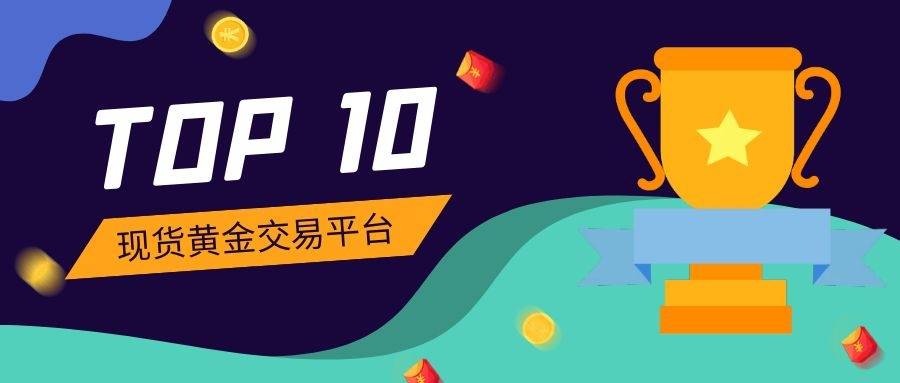 十大现货黄金交易平台排名，投资者的明智选择