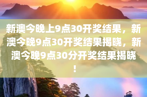 今晚9点30分，新澳彩开奖结果揭晓，梦想与希望的碰撞新澳今晚上9点30开奖结果查询