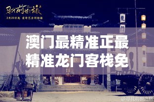 澳门，探寻最精准的龙门客栈澳门最精准正最精准龙门客栈免费资料